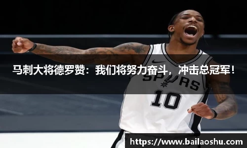 马刺大将德罗赞：我们将努力奋斗，冲击总冠军！