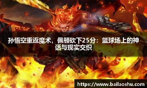 孙悟空重返魔术，佩顿砍下25分：篮球场上的神话与现实交织