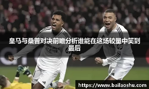 皇马与桑普对决前瞻分析谁能在这场较量中笑到最后