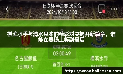 横滨水手与清水果冻的精彩对决揭开新篇章，谁能在赛场上笑到最后